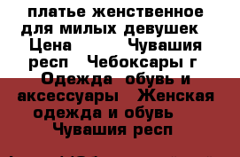 платье женственное для милых девушек › Цена ­ 800 - Чувашия респ., Чебоксары г. Одежда, обувь и аксессуары » Женская одежда и обувь   . Чувашия респ.